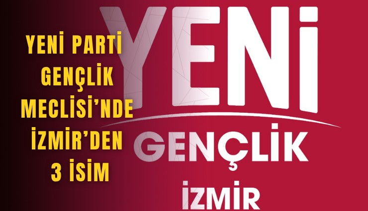 YENİ Parti İzmir’den Gençlik Meclisi’ne 3 isim