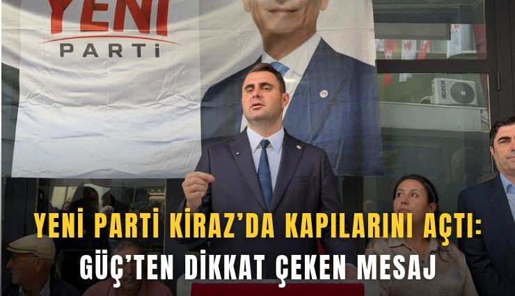YENİ Parti Kiraz’da kapılarını açtı: Güç’ten dikkat çeken mesaj