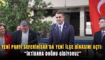 YENİ Parti Seferihisar’da yeni ilçe binasını açtı: İktidara doğru gidiyoruz